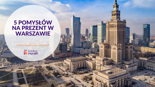 5 pomysłów na nietypowy prezent do zrealizowania w Warszawie