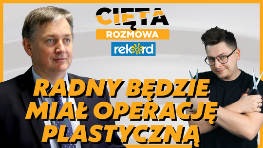 Cięta Rozmowa. Dariusz Wójcik: Radny będzie miał OPERACJĘ PLASTYCZNĄ