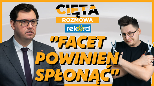 Cięta Rozmowa. Konrad Frysztak: Facet powinien spłonąć