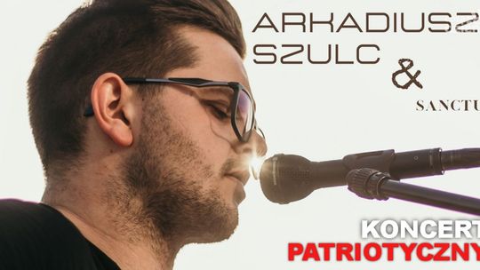 Koncert Patriotyczny Arkadiusza Szulca i zespołu Sanctus