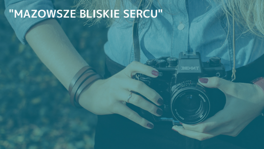 "Mazowsze - a czas płynie" - XIII edycja konkursu fotograficznego "Mazowsze - a czas płynie" - XIII edycja konkursu fotograficznego