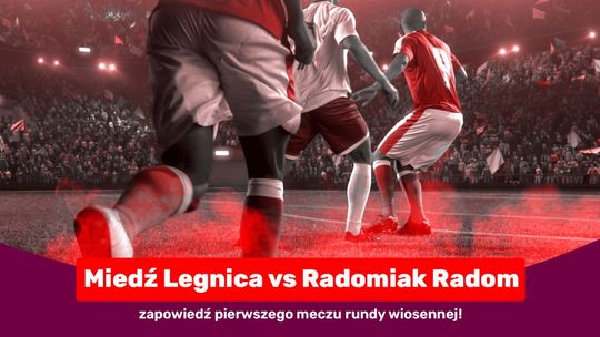 Miedź Legnica vs Radomiak Radom – zapowiedź pierwszego meczu rundy wiosennej!