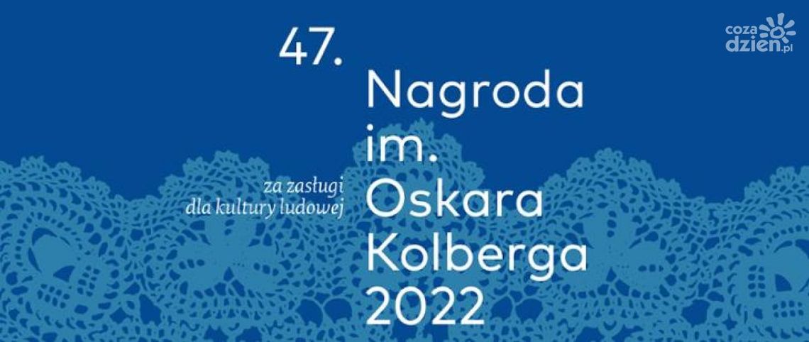 Rusza 47. edycja Nagrody im. Oskara Kolberga „Za zasługi dla kultury ludowej” Rusza 47. edycja Nagrody im. Oskara Kolberga „Za zasługi dla kultury ludowej”